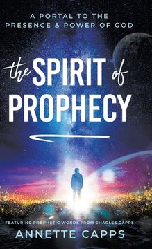 portada The Spirit of Prophecy: A Portal to the Presence and Power of God (en Inglés)