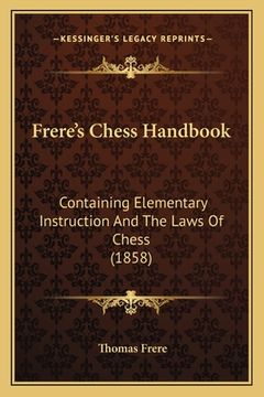 portada frere's chess handbook: containing elementary instruction and the laws of chess (1858) (en Inglés)