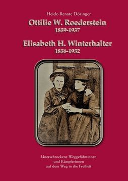 portada Ottilie W. Roederstein & Elisabeth H. Winterhalter: Unerschrockene Weggefährtinnen und Kämpferinnen auf dem Weg in die Freiheit (en Alemán)