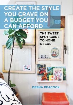 portada Create the Style You Crave on a Budget You Can Afford: The Sweet Spot Guide to Home Decor (en Inglés)
