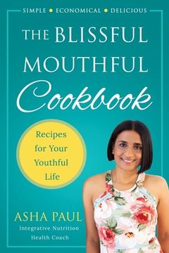 portada The Blissful Mouthful Cookbook: Recipes for Your Youthful Life (en Inglés)