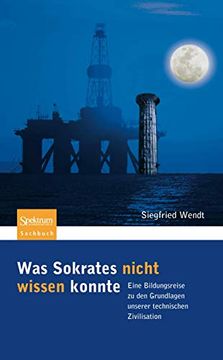 portada Was Sokrates Nicht Wissen Konnte: Eine Bildungsreise zu den Grundlagen Unserer Technischen Zivilisation (en Alemán)