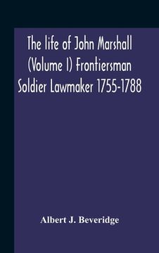 portada The Life Of John Marshall (Volume I) Frontiersman Soldier Lawmaker 1755-1788 (en Inglés)