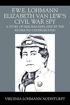 portada F. W. E. Lohmann Elizabeth van Lew's Civil war Spy: A Story of Heroism Displayed by the Richmond Underground (en Inglés)