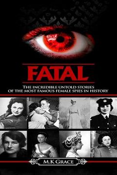 portada Fatal: The incredible untold stories of the most famous female spies in history