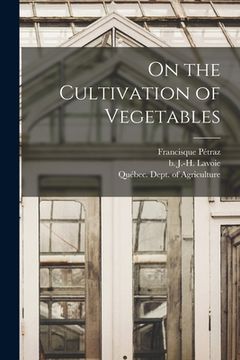 portada On the Cultivation of Vegetables [microform] (en Inglés)