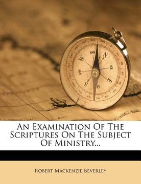 portada an examination of the scriptures on the subject of ministry... (en Inglés)