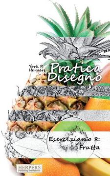portada Pratica Disegno - Eserciziario 8: Frutta (en Italiano)