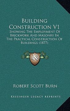 portada building construction v1: showing the employment of brickwork and masonry in the practical construction of buildings (1877) (en Inglés)