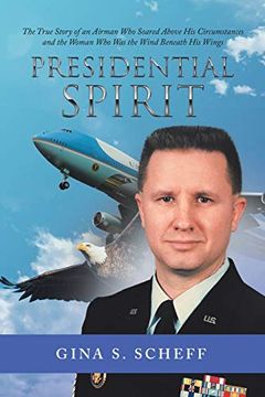 portada Presidential Spirit: The True Story of an Airman who Soared Above his Circumstances and the Woman who was the Wind Beneath his Wings 