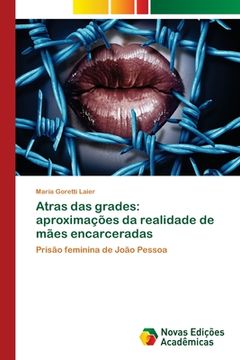 portada Atras das Grades: Aproximações da Realidade de Mães Encarceradas: Prisão Feminina de João Pessoa (en Portugués)