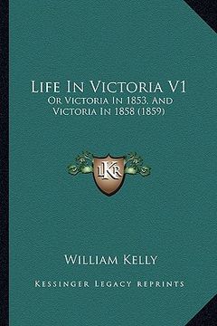 portada life in victoria v1: or victoria in 1853, and victoria in 1858 (1859)