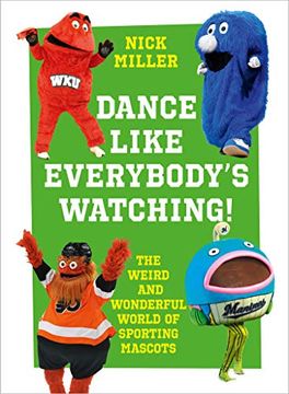 portada Dance Like Everybody’S Watching! The Weird and Wacky World of Sporting Mascots (en Inglés)