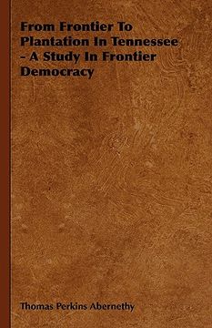 portada from frontier to plantation in tennessee - a study in frontier democracy (en Inglés)