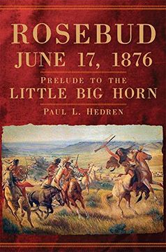 portada Rosebud, June 17, 1876: Prelude to the Little big Horn (en Inglés)
