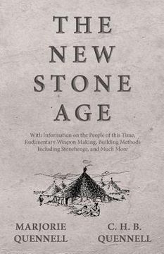 portada The New Stone Age - With Information on the People of this Time, Rudimentary Weapon Making, Building Methods Including Stonehenge, and Much More (in English)