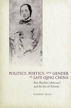 portada Politics, Poetics, and Gender in Late Qing China: Xue Shaohui and the era of Reform (en Inglés)
