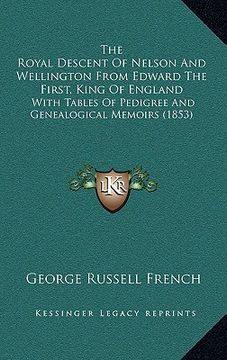portada the royal descent of nelson and wellington from edward the fthe royal descent of nelson and wellington from edward the first, king of england irst, ki