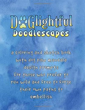 portada Doglightful Doodlescapes: A Coloring and Sketch Book With dog paw Mandala Design Prompts for Those who Prefer to run Wild and Free to Forge Their own Paths to Embellish (Dogcentricity) (en Inglés)