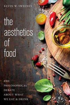 portada The Aesthetics of Food: The Philosophical Debate About What We Eat and Drink