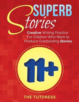 portada Superb Stories: 11+ Creative Writing Practice For Children Who Want to Produce Outstanding Stories (en Inglés)