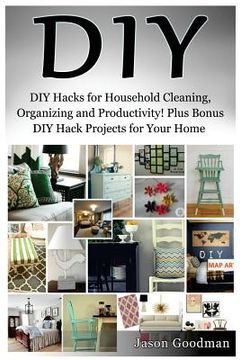 portada DIY: DIY Hacks for Household Cleaning, Organizing and Productivity! Plus Bonus DIY Hack Projects for Your Home! (en Inglés)