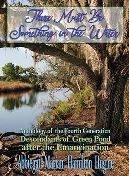 portada There Must Be Something in the Water: Anthology of the Fourth Generation: Descendants of Green Pond after the Emancipation (en Inglés)