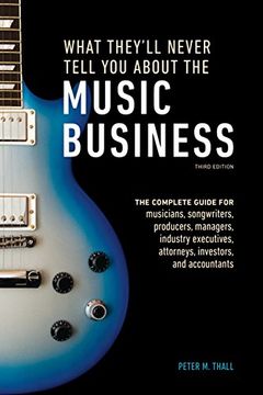 portada What They'll Never Tell you About the Music Business, Third Edition: The Complete Guide for Musicians, Songwriters, Producers, Managers, Industry Executives, Attorneys, Investors, and Accountants (en Inglés)