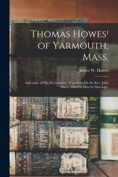 portada Thomas Howes¹ of Yarmouth, Mass.: and Some of His Descendants, Together With the Rev. John Mayo, Allied to Him by Marriage. (en Inglés)