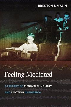 portada Feeling Mediated: A History of Media Technology and Emotion in America (Critical Cultural Communication)