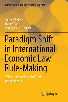 portada Paradigm Shift in International Economic Law Rule-Making: Tpp as a New Model for Trade Agreements?
