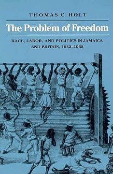 portada The Problem of Freedom: Race, Labor, and Politics in Jamaica and Britain, 1832-1938: Problem of Race, Labour and Politics in Jamaica and Britain,. Studies in Atlantic History and Culture) 