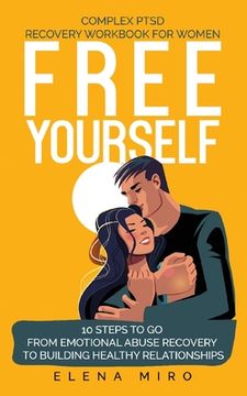 portada Free Yourself! A Complex Ptsd Recovery Workbook for Women: 10 Steps to go From Emotional Abuse Recovery to Building Healthy Relationships (in English)