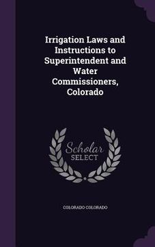 portada Irrigation Laws and Instructions to Superintendent and Water Commissioners, Colorado (in English)