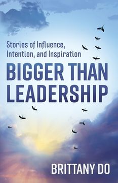portada Bigger Than Leadership: Stories of Influence, Intention, and Inspiration (en Inglés)