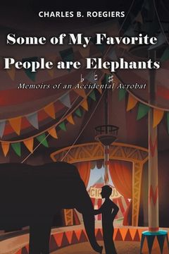 portada Some of My Favorite People are Elephants: Memoirs of an Accidental Acrobat (en Inglés)