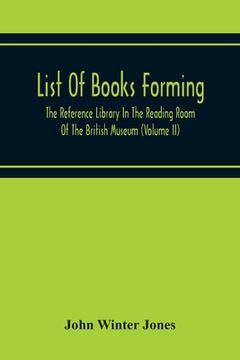 portada List Of Books Forming The Reference Library In The Reading Room Of The British Museum (Volume Ii) (in English)