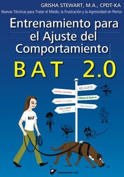 portada Entrenamiento Para el Ajuste del Comportamiento bat 2. 0: Nuevas Técnicas Para Tratar el Miedo, la Frustración y la Agresividad en Perros (in Spanish)