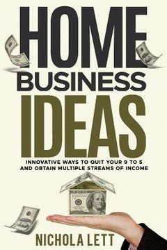 portada Home Business Ideas: Innovative Ways to Quit Your 9 to 5 and Obtain Multiple Streams of Income
