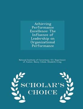 portada Achieving Performance Excellence: The Influence of Leadership on Organizational Performance - Scholar's Choice Edition (en Inglés)