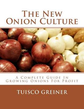 portada The New Onion Culture: A Complete Guide In Growing Onions For Profit (en Inglés)