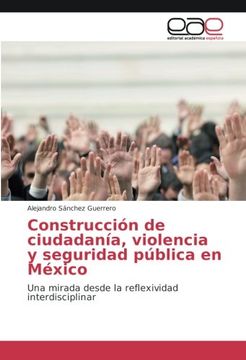 portada Construcción de ciudadanía, violencia y seguridad pública en México: Una mirada desde la reflexividad interdisciplinar (Spanish Edition)