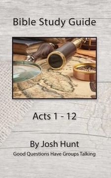 portada Bible Study Guide -- Acts 1 - 12: Good Questions Have Groups Talking (en Inglés)