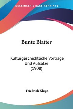portada Bunte Blatter: Kulturgeschichtliche Vortrage Und Aufsatze (1908) (en Alemán)