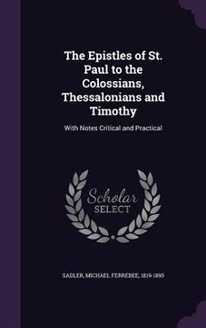 portada The Epistles of St. Paul to the Colossians, Thessalonians and Timothy: With Notes Critical and Practical (en Inglés)