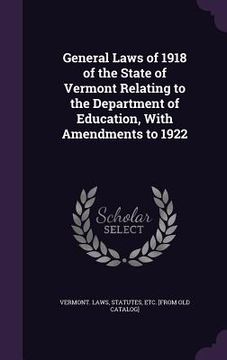 portada General Laws of 1918 of the State of Vermont Relating to the Department of Education, With Amendments to 1922 (en Inglés)