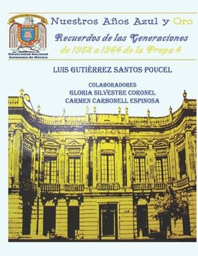portada Nuestros Años Azul y Oro: Recuerdos de las generaciones de 1958 a 1964 de la Prepa 4 (in Spanish)