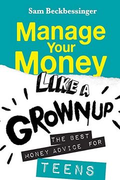 portada Manage Your Money Like a Grownup: The Best Money Advice for Teens (en Inglés)