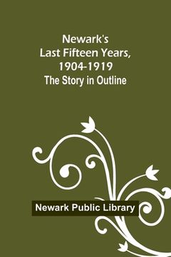 portada Newark's Last Fifteen Years, 1904-1919. The Story in Outline (in English)