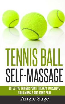 portada Tennis Ball Self-Massage: Effective Trigger Point Therapy to Relieve Your Muscle and Joint Pain (in English)
